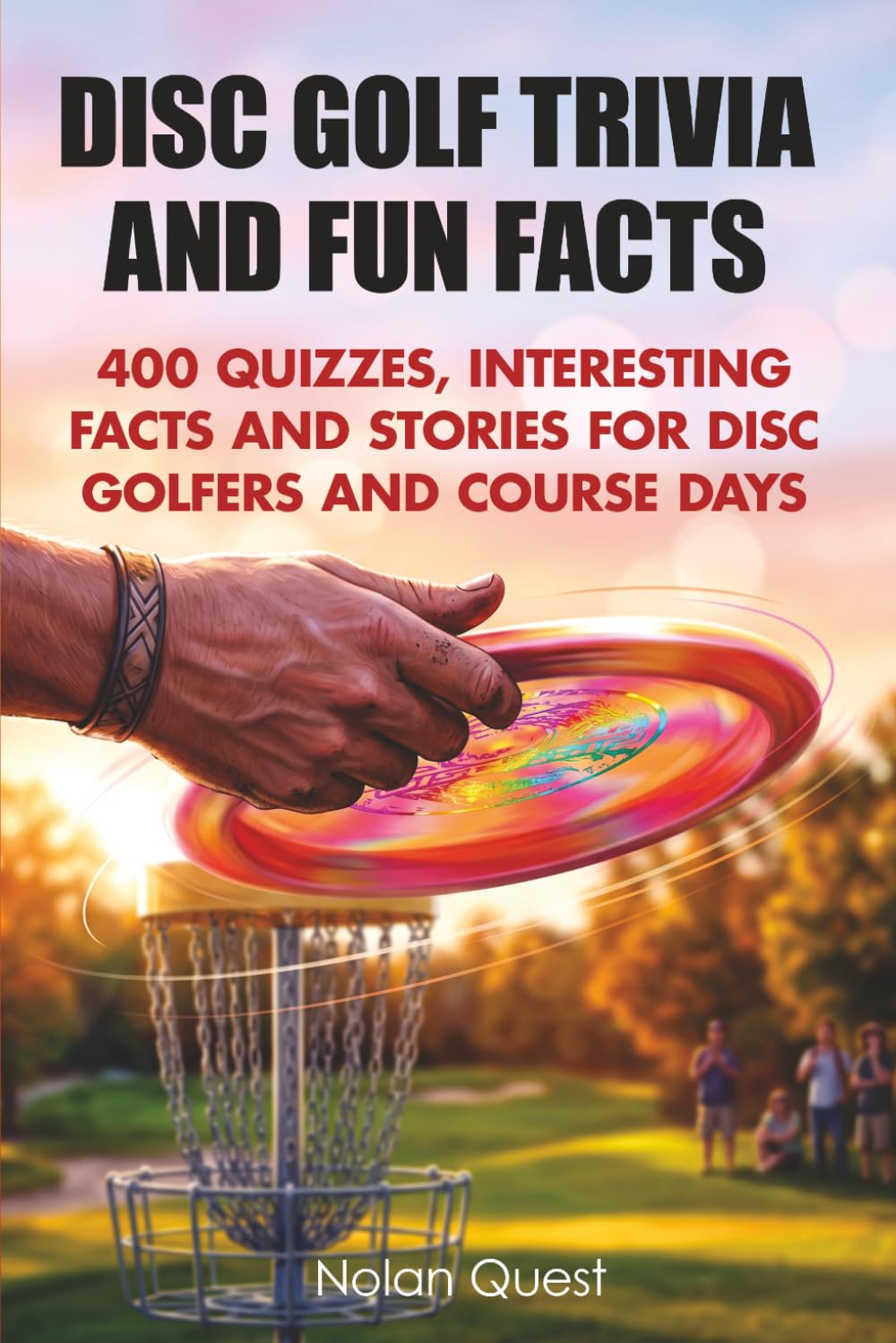 Disc Golf Trivia and Fun Facts: 400 Quizzes, Interesting Facts and Stories for Disc Golfers and Course Days (Backyard & Tailgate Quiz)