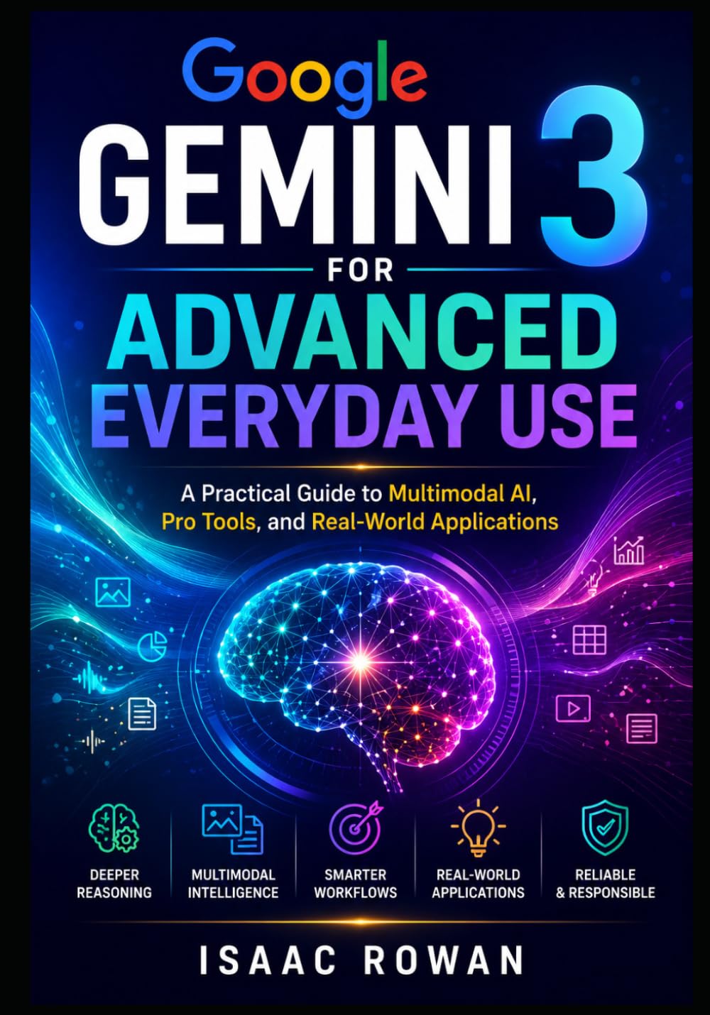Google Gemini 3 for Advanced Everyday Use: A Practical Guide to Multimodal AI, Pro Tools, and Real-World Applications (Everyday AI with Google Gemini 3)