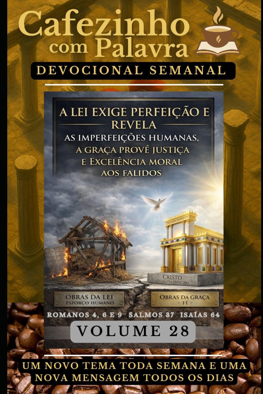 Cafezinho com Palavra – Devocional Semanal – Volume 28: A LEI EXIGE PERFEIÇÃO E REVELA AS IMPERFEIÇÕES HUMANAS, A GRAÇA PROVÊ JUSTIÇA E EXCELÊNCIA ... com Palavra – Devocional de 52 Semanas)