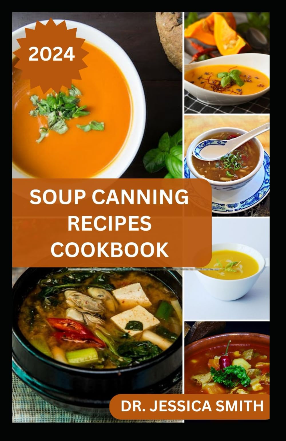 SOUP CANNING RECIPES COOKBOOK: Preferred Step-by-Step Method to Preserving Homemade Soups For Future Use With Recipes
