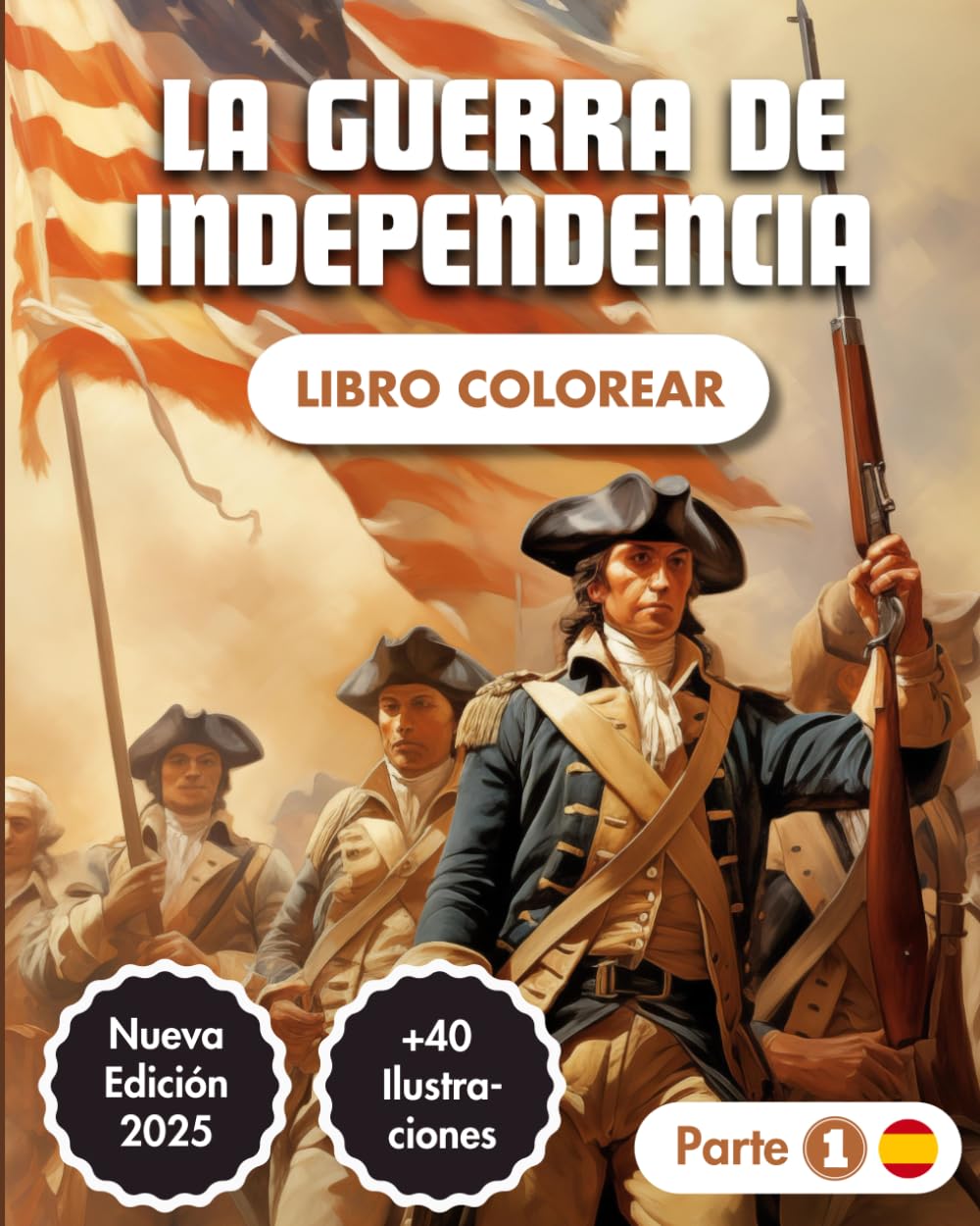 La Guerra de Independencia (Parte 1) Libro Para Colorear: Historia de la Revolución Americana (1775-1783) | +40 Ilustraciones | +50 Datos Históricos |