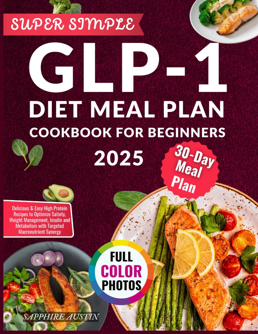 SUPER SIMPLE GLP-1 DIET MEAL PLAN COOKBOOK FOR BEGINNERS 2025: Delicious & Easy High Protein Recipes to Optimize Satiety, Weight Management, Insulin and Metabolism with Targeted Macronutrient Synergy