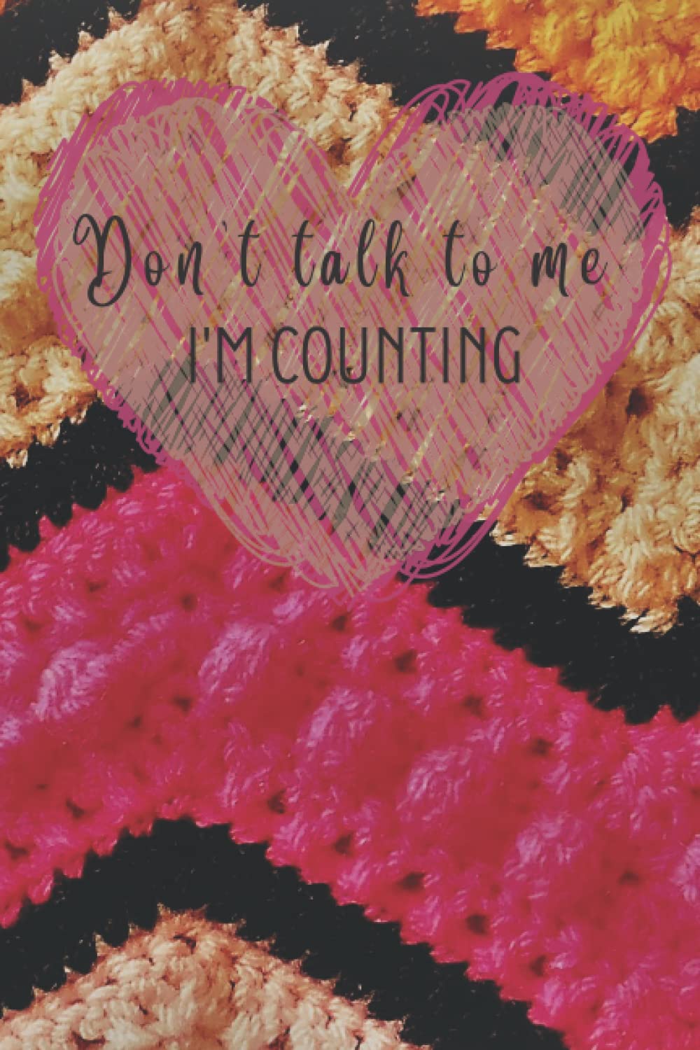 Don't talk to me I'm counting: Blank Lined 120 Page Notebook or Journal for Crochet Projects WIP Craft Hobby Lovers Pixie You Can Never Have Enough Yarn