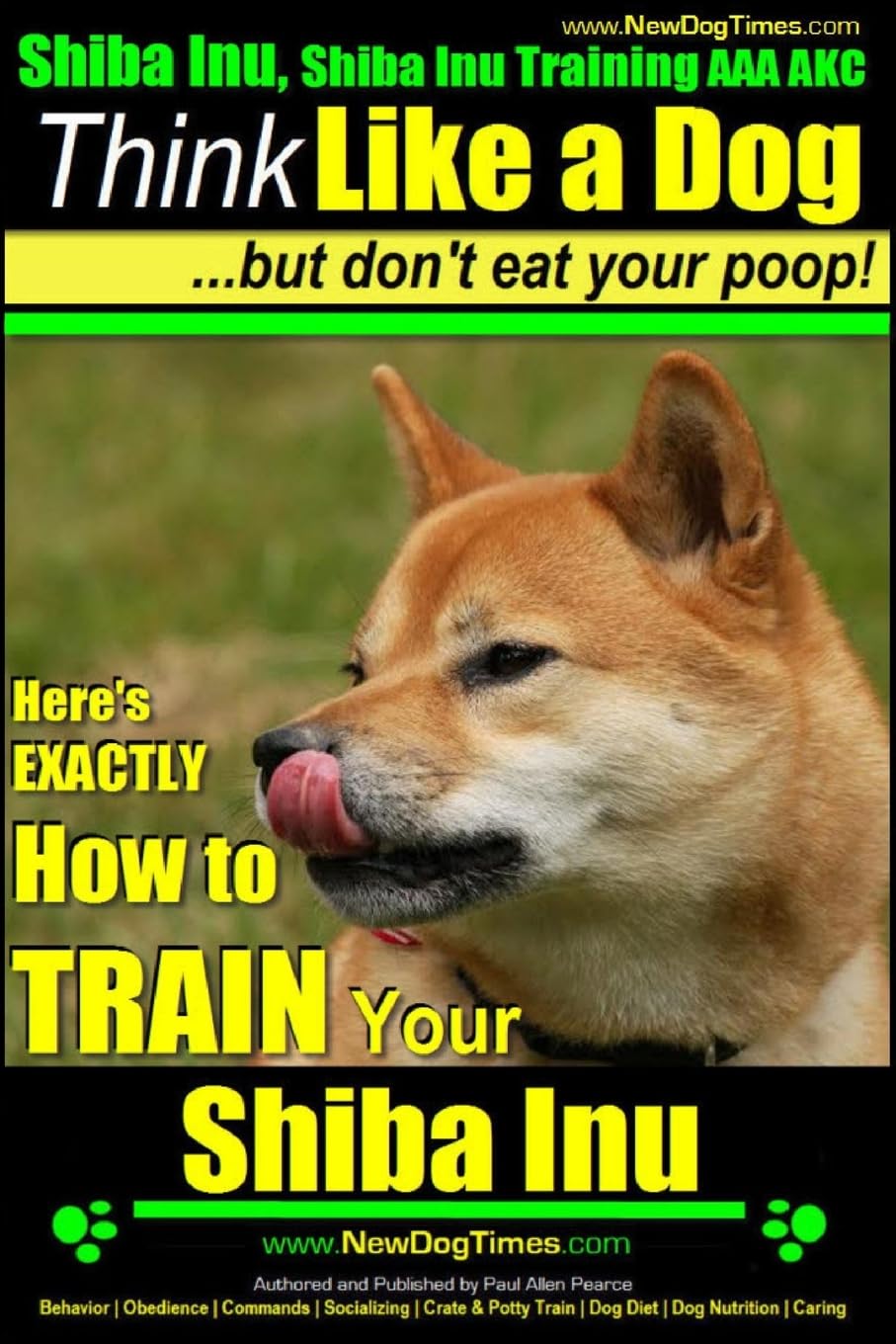 Shiba Inu, Shiba Inu Training AAA AKC: Think Like a Dog, but Don’t Eat Your Poop! | Shiba Inu Breed Expert Training |: Here’s EXACTLY How to Train Your Shiba Inu Paperback – April 2, 2014