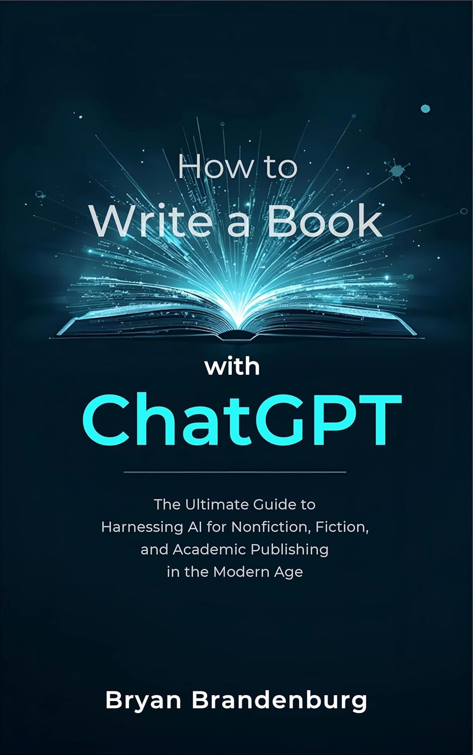 How to Write a Book with ChatGPT: Harnessing AI for Nonfiction, Fiction, and Academic Publishing in the Modern Age      Kindle Edition
