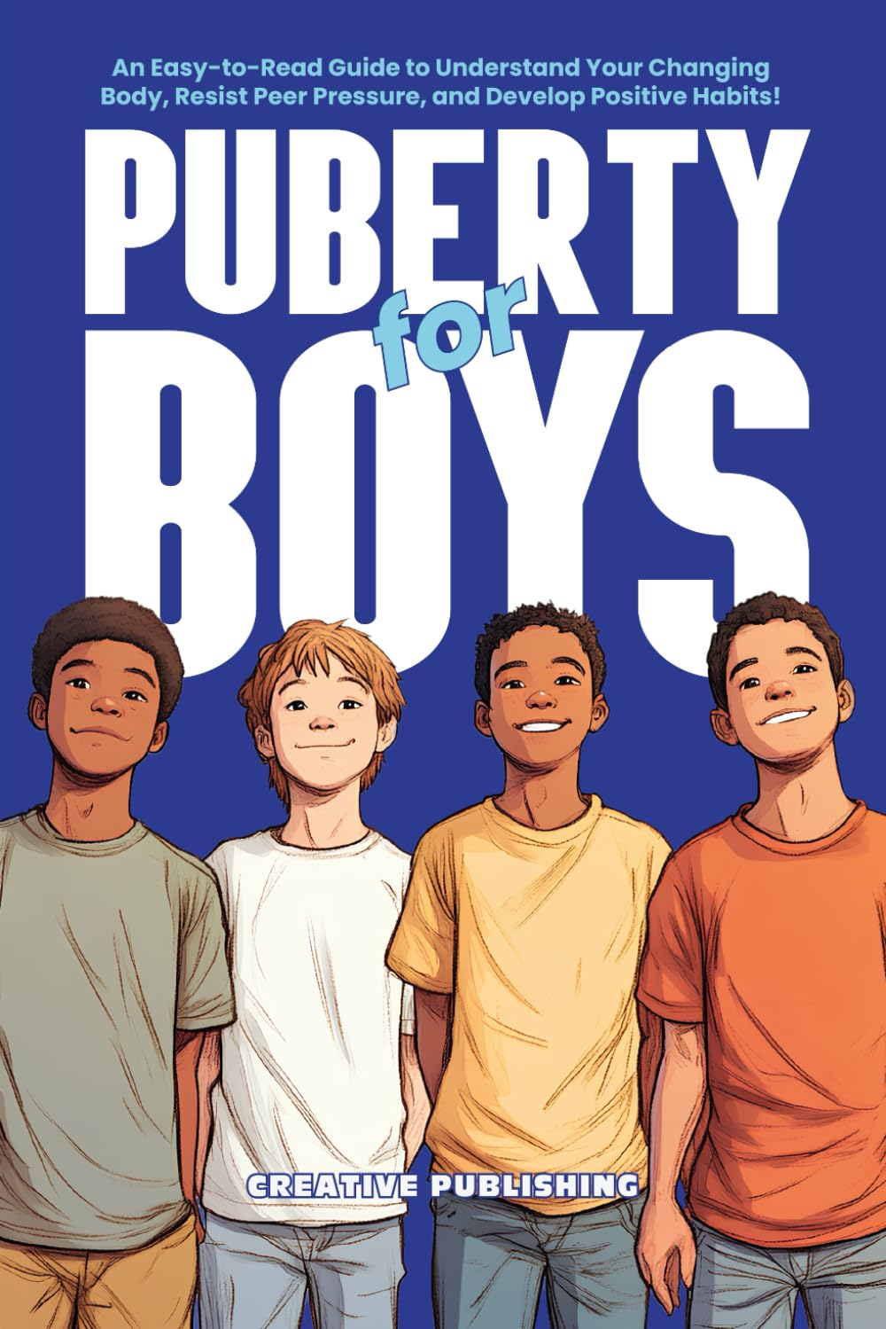 PUBERTY for BOYS: An Easy-to-Read Guide to Understand Your Changing Body, Resist Peer Pressure, and Develop Positive Habits!