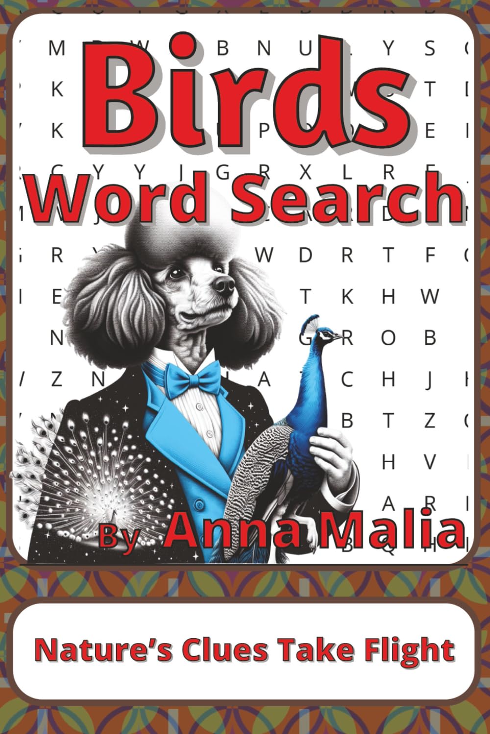 Birds Word Search Puzzle Book: Birds Word Searches with Easy to Read Print about Feathers, Flight, Songbirds and More | 6 x 9 inches, 111 pages | 50+ ... of the Land and Skies Series by Anna Malia)