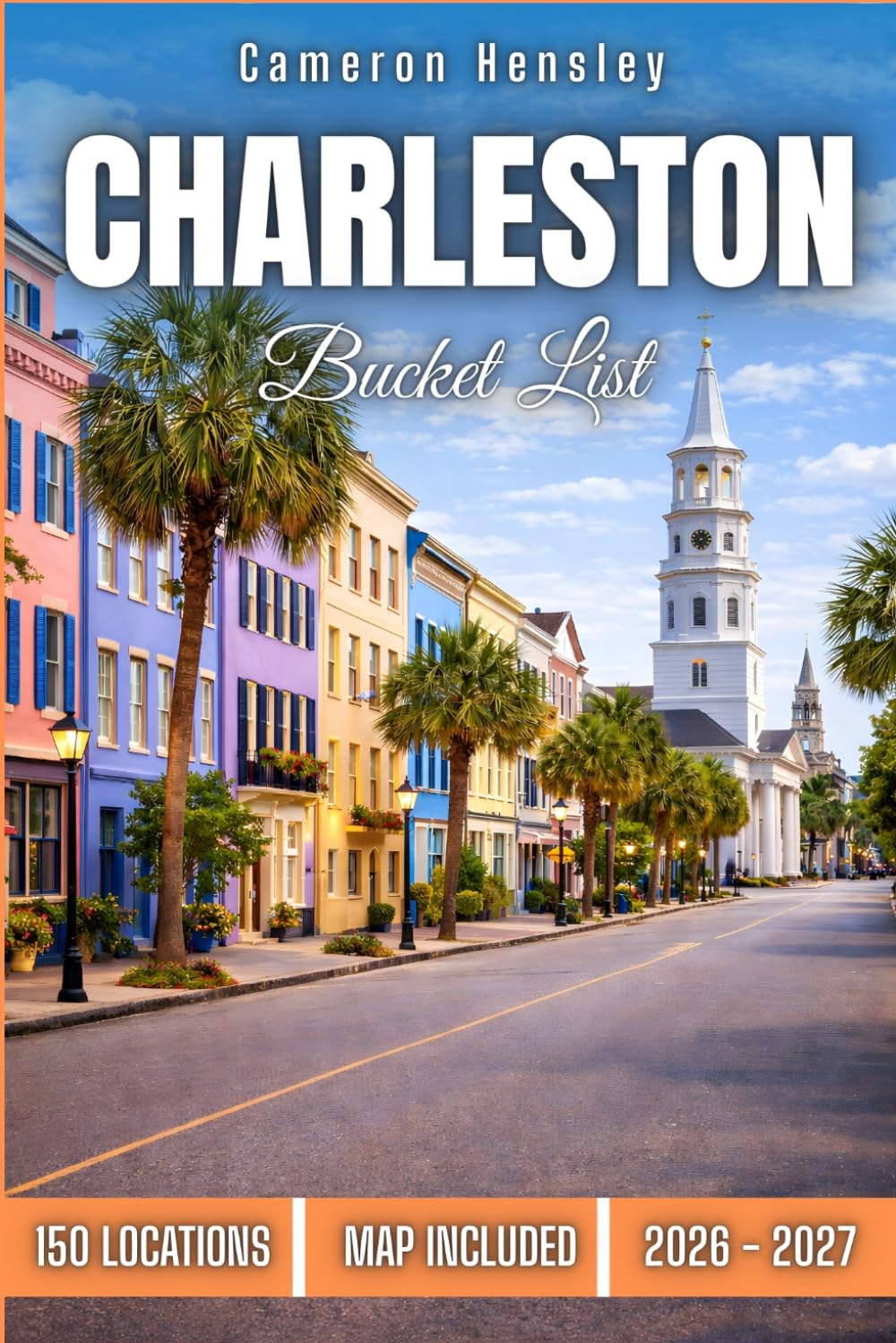 Charleston Bucket List: 150 Must-See Places, Hidden Gems, and Unforgettable Experiences in Charleston, South Carolina (Hensley Bucket List Series)