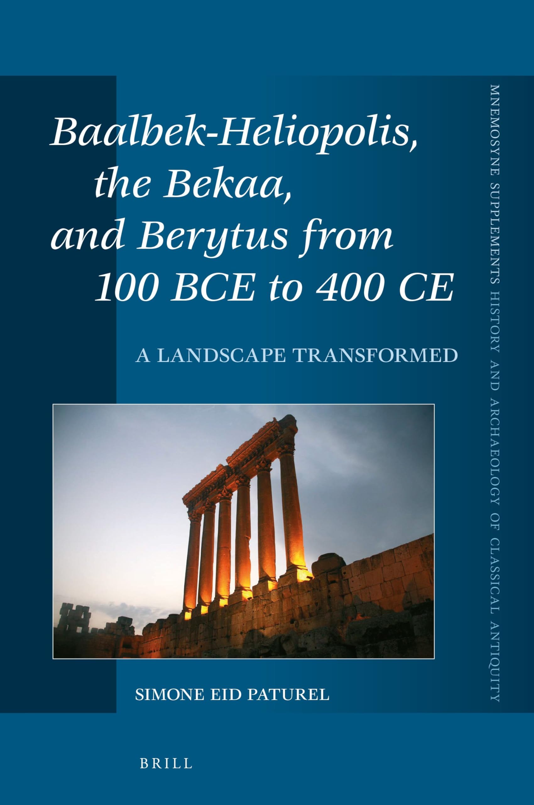 Baalbek-Heliopolis, the Bekaa, and Berytus from 100 BCE to 400 CE: A Landscape Transformed: 426 (Mnemosyne, Supplements, History and Archaeology of Classical Antiquity, 426)