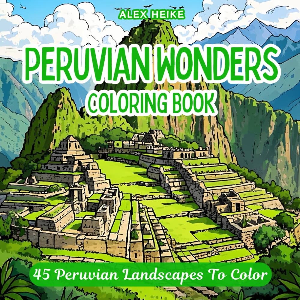 Peruvian Wonders: 45 Beautiful Designs of Historic Landscapes, Iconic Architecture, and Peruvian Landmarks - A Relaxing Coloring Book for Adults and ... Scenic Designs for Relaxation and Creativity)