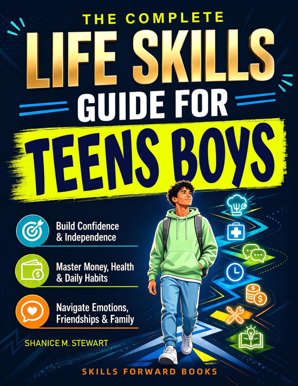 The Complete Life Skills Guide for Teen Boys: 100 Essential Life Skills to Build Confidence & Independent, Master Money, Health & Daily Habits and Navigate Emotions, Friendships & Family