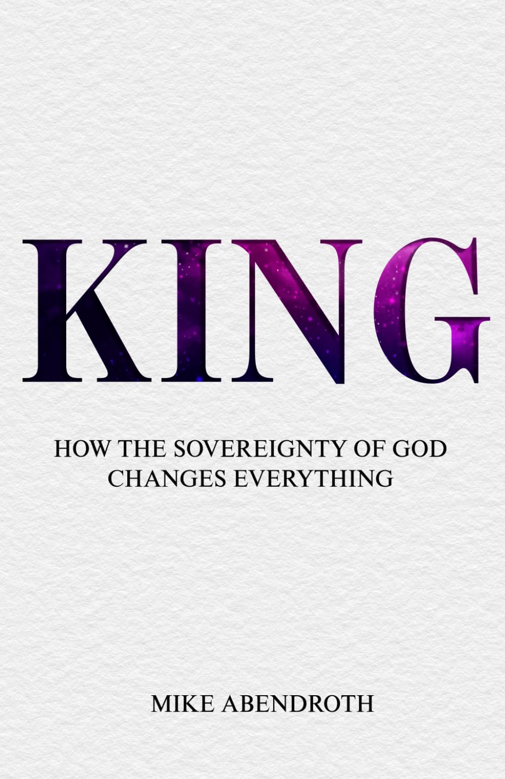 King: How the Sovereignty of God Changes Everything