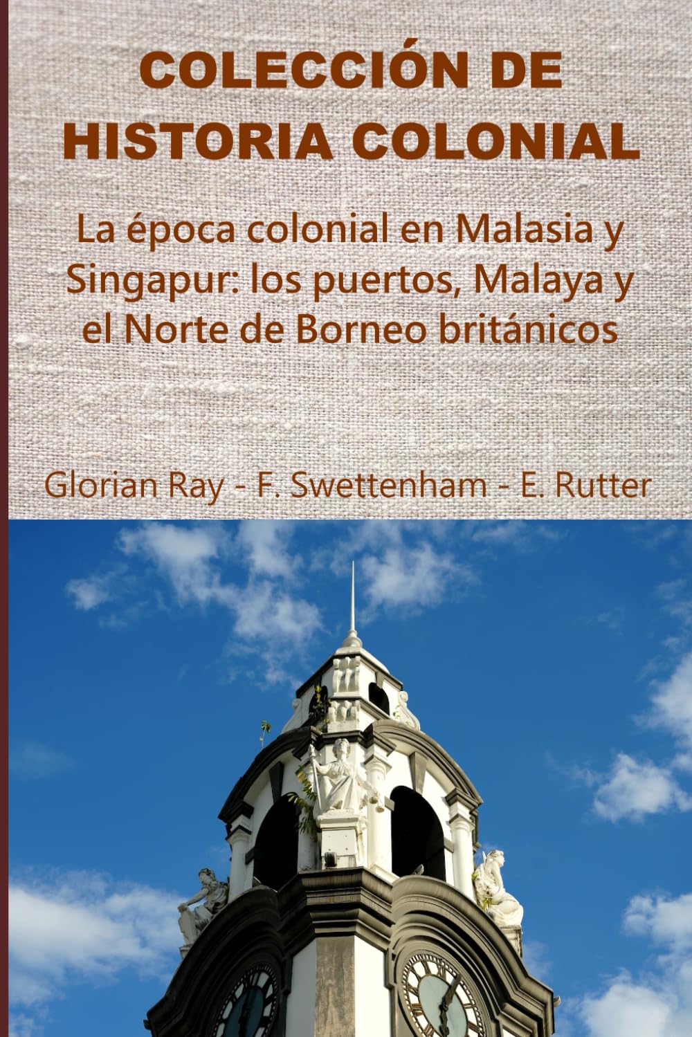 La época colonial en Malasia y Singapur: los puertos, Malaya y el Norte de Borneo británicos (COLECCIÓN DE HISTORIA COLONIAL)