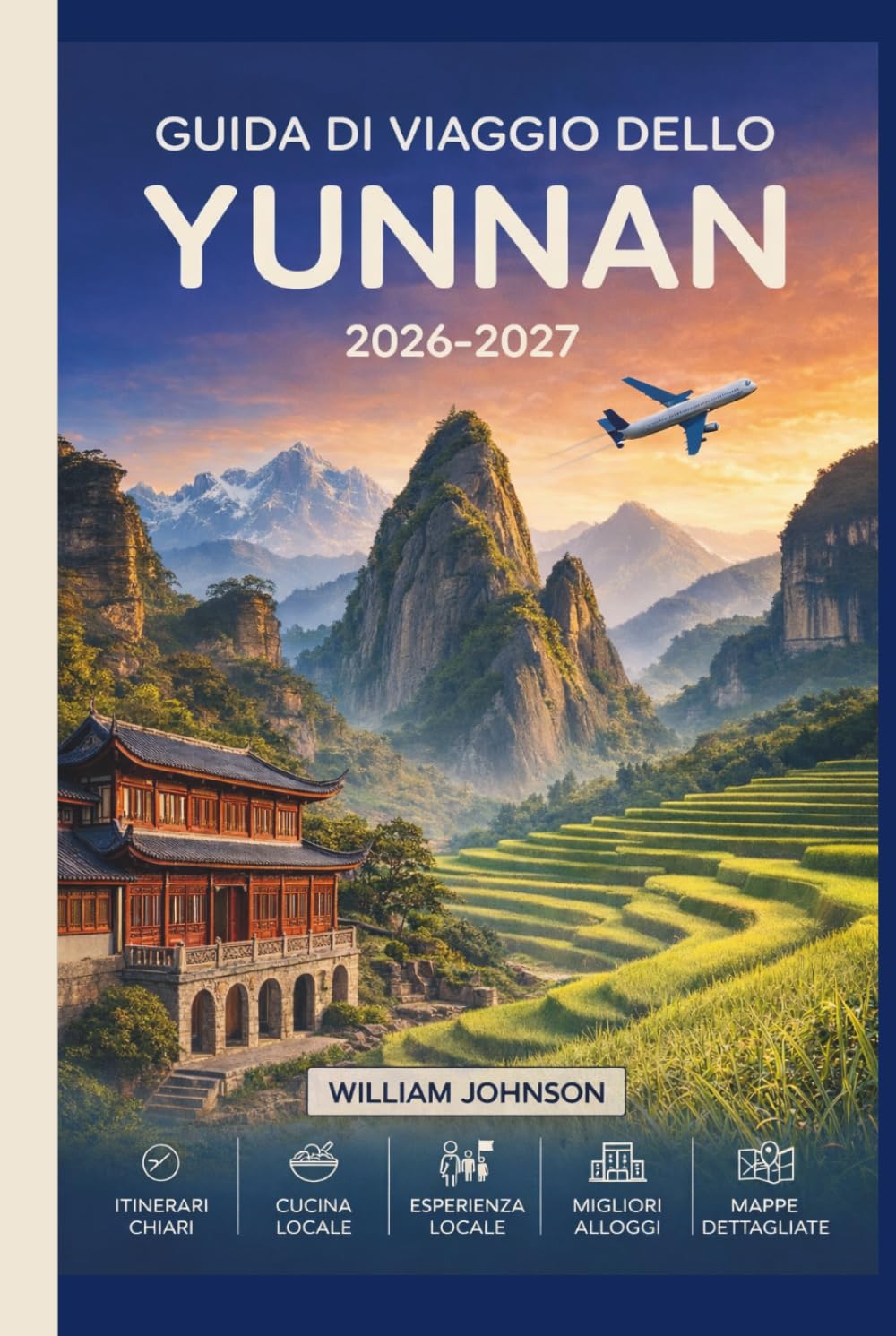 Guida di viaggio dello Yunnan 2026–2027: Dalla città vecchia di Lijiang e dalla Gola del Salto della Tigre a Dali, Shangri-La e Xishuangbanna, tutto ... bisogno per esplorare il sud-ovest della Cina