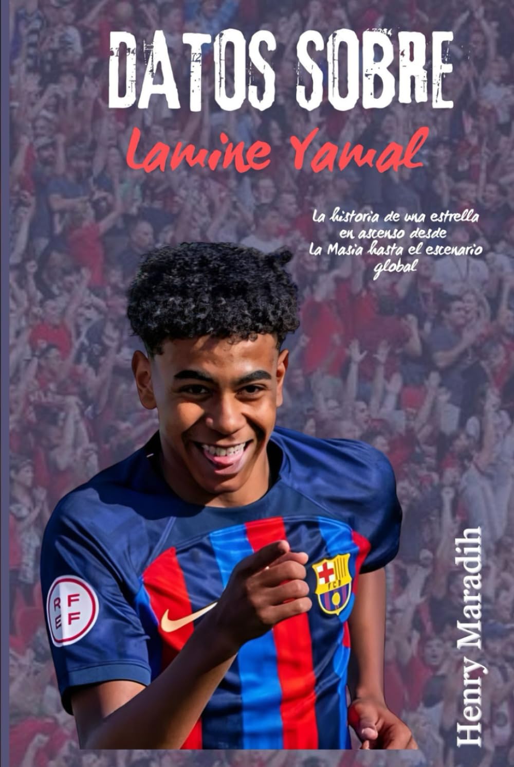 DATOS SOBRE Lamine Yamal: La historia de una estrella en ascenso desde La Masia hasta el escenario global (Spanish Edition)