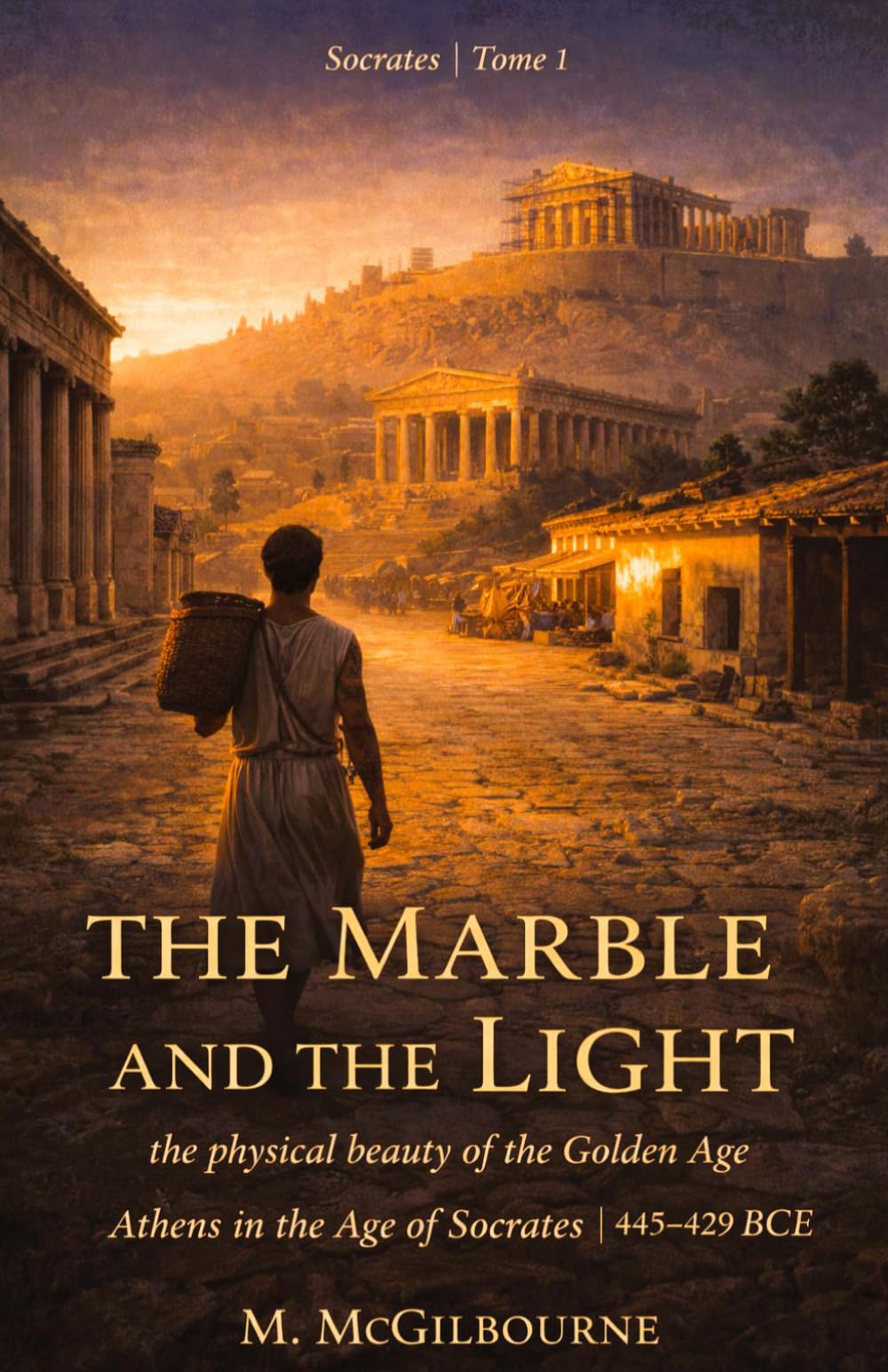 The Marble and the Light | The physical beauty of the Golden Age: Socrates Trilogy | 445–429 BCE | Tome 1 (BEYOND HIS STORY WE STAND)