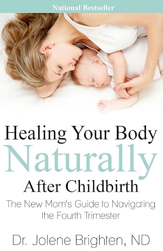 Healing Your Body Naturally After Childbirth: The New Mom's Guide to Navigating the Fourth Trimester