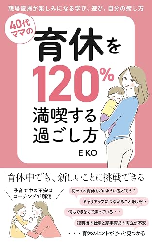 40代ママの育休を120%満喫する過ごし方: 職場復帰が楽しみになる学び、遊び、自分の癒やし方