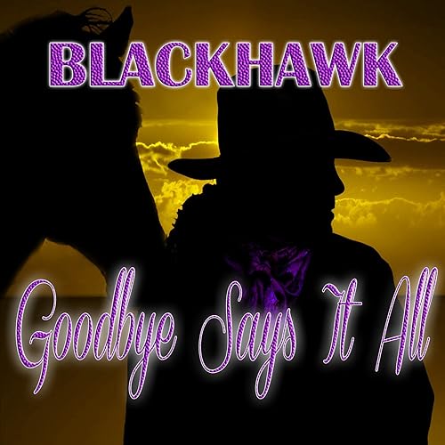 Goodbye Says It All By Blackhawk On Amazon Music Amazon Com goodbye says it all by blackhawk on