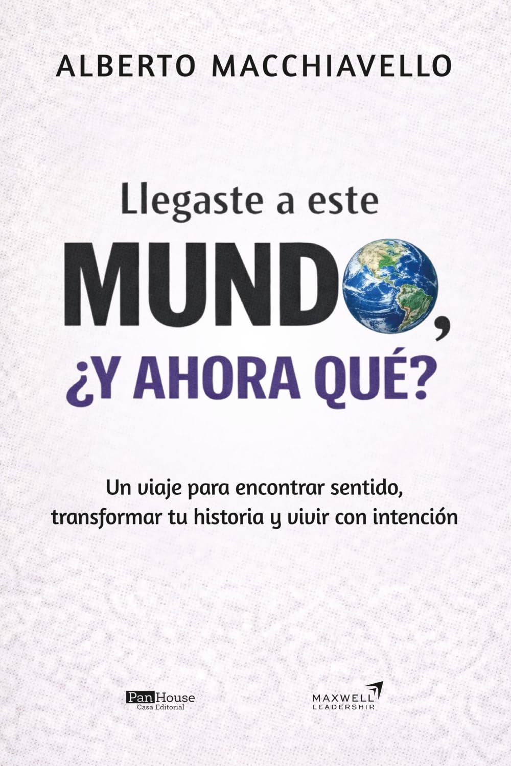 Llegaste a este mundo , ¿Y ahora qué?: Un viaje para encontrar sentido, transformar tu historia y vivir con intención