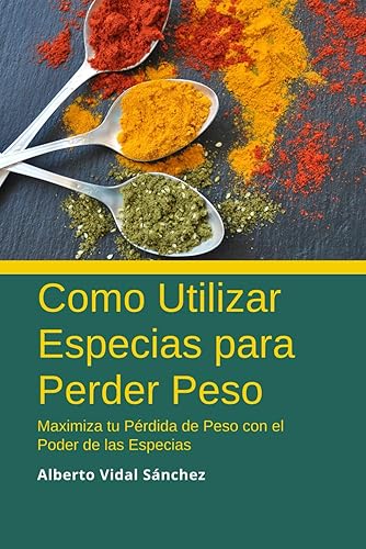 Como Utilizar Especias para Perder Peso: Maximiza tu Pérdida de Peso con el Poder de las Especias