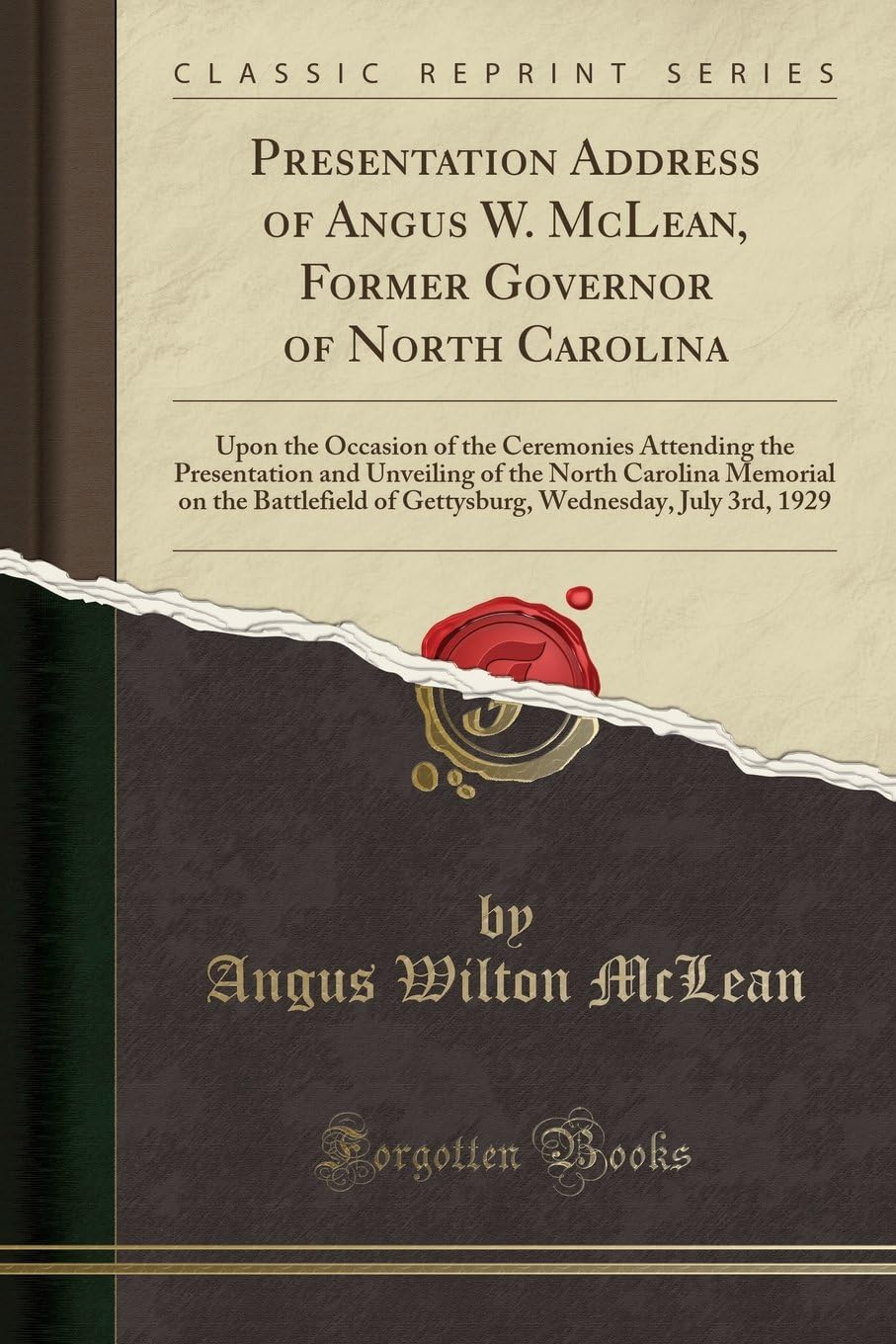 Presentation Address of Angus W. McLean, Former Governor of North Carolina: Upon the Occasion of the Ceremonies Attending the Presentation and ... of Gettysburg, Wednesday, July 3rd, 1929