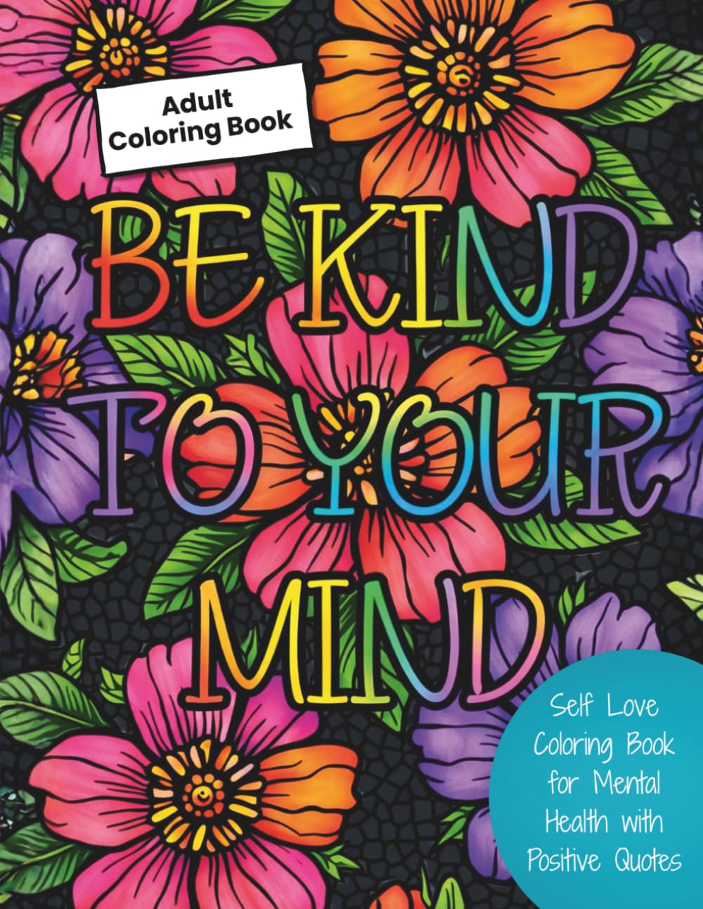 Self Love Coloring Book for Mental Health with Positive Quotes: Be Kind to Your Mind: Floral Self Care Coloring Pages with Motivational Quotes for Stress Relief and Mindfulness