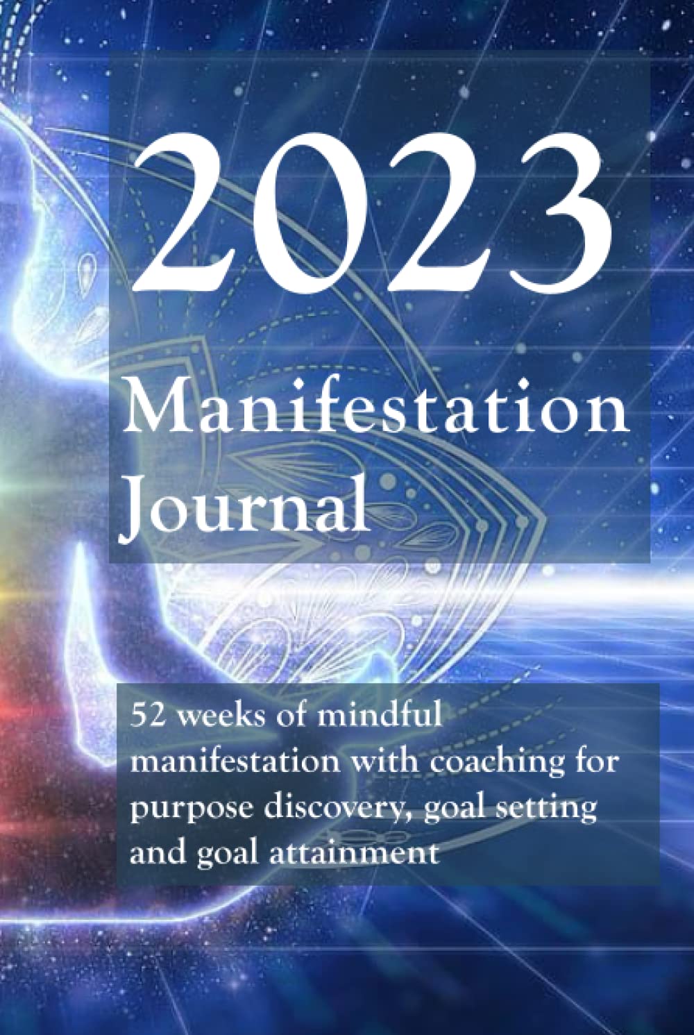 2023 Manifestation Journal: mindful manifestation coaching for purpose discovery, goal setting, inspiration and goal attainment