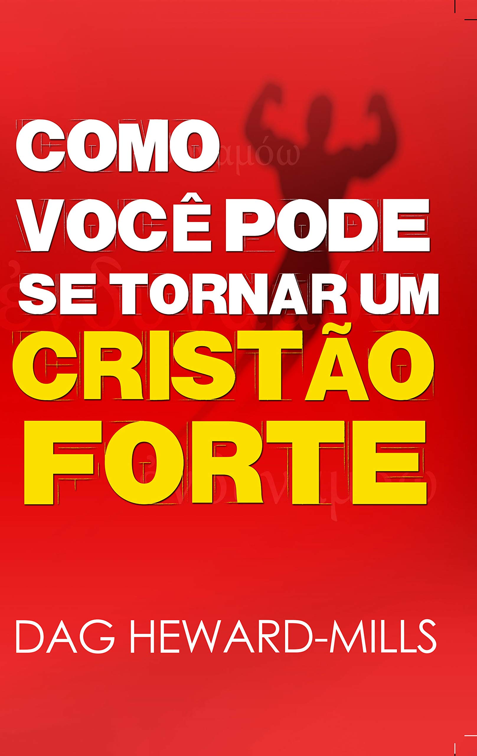 Como Você Pode Se Tornar Um Cristão Forte