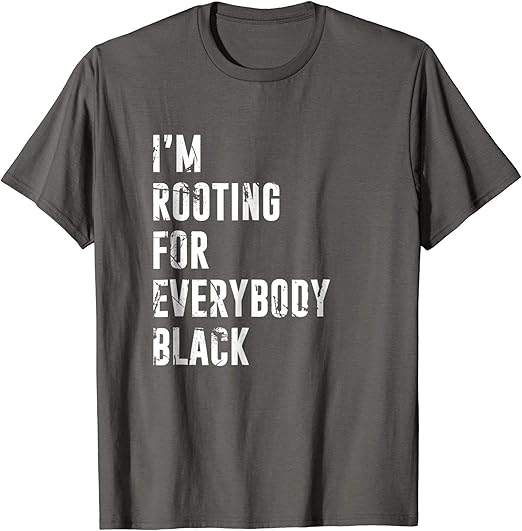Amazon.com: I'm Rooting for Everybody Black T Shirt : Clothing, Shoes & Jewelry