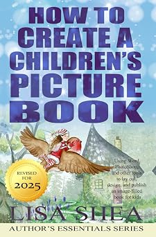How To Create a Childrens Picture Book - Using Word, PhotoShop, and other tools to lay out, design, and publish an image-filled book for kids Authors Essentials Series