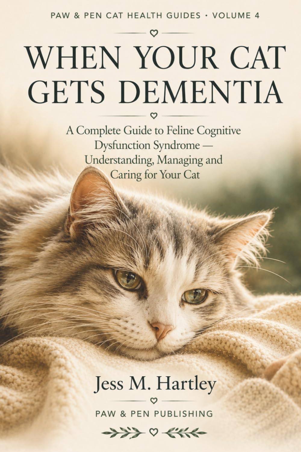 When Your Cat Gets Dementia: A Complete Guide to Feline Cognitive Dysfunction Syndrome — Understanding, Managing and Caring for Your Cat (Paw & Pen Cat Health Guides - Volume 1)