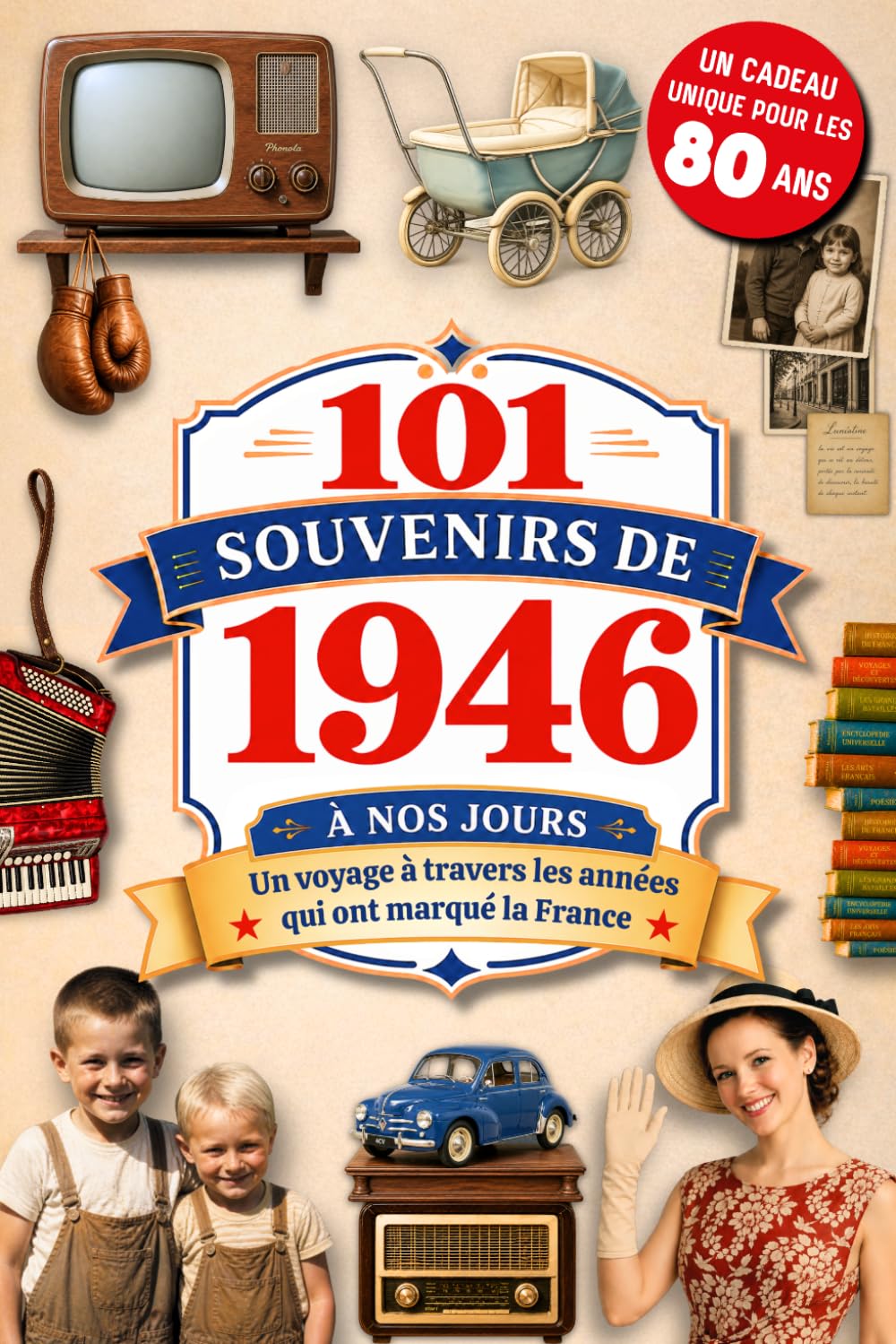 101 Souvenirs de 1946 à nos jours: Le cadeau idéal pour fêter ses 80 ans. Un voyage à travers les grands événements, la culture et l'histoire de France, à partager en famille