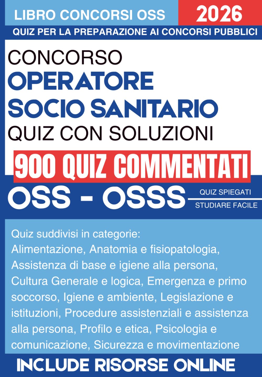 Concorso OSS e OSSS Operatore Socio Sanitario per i concorsi pubblici con quiz commentati: 900 Quesiti con spiegazione. Soluzioni Commentate su Legislazione, Procedure Assistenziali e Casi Clinici.
