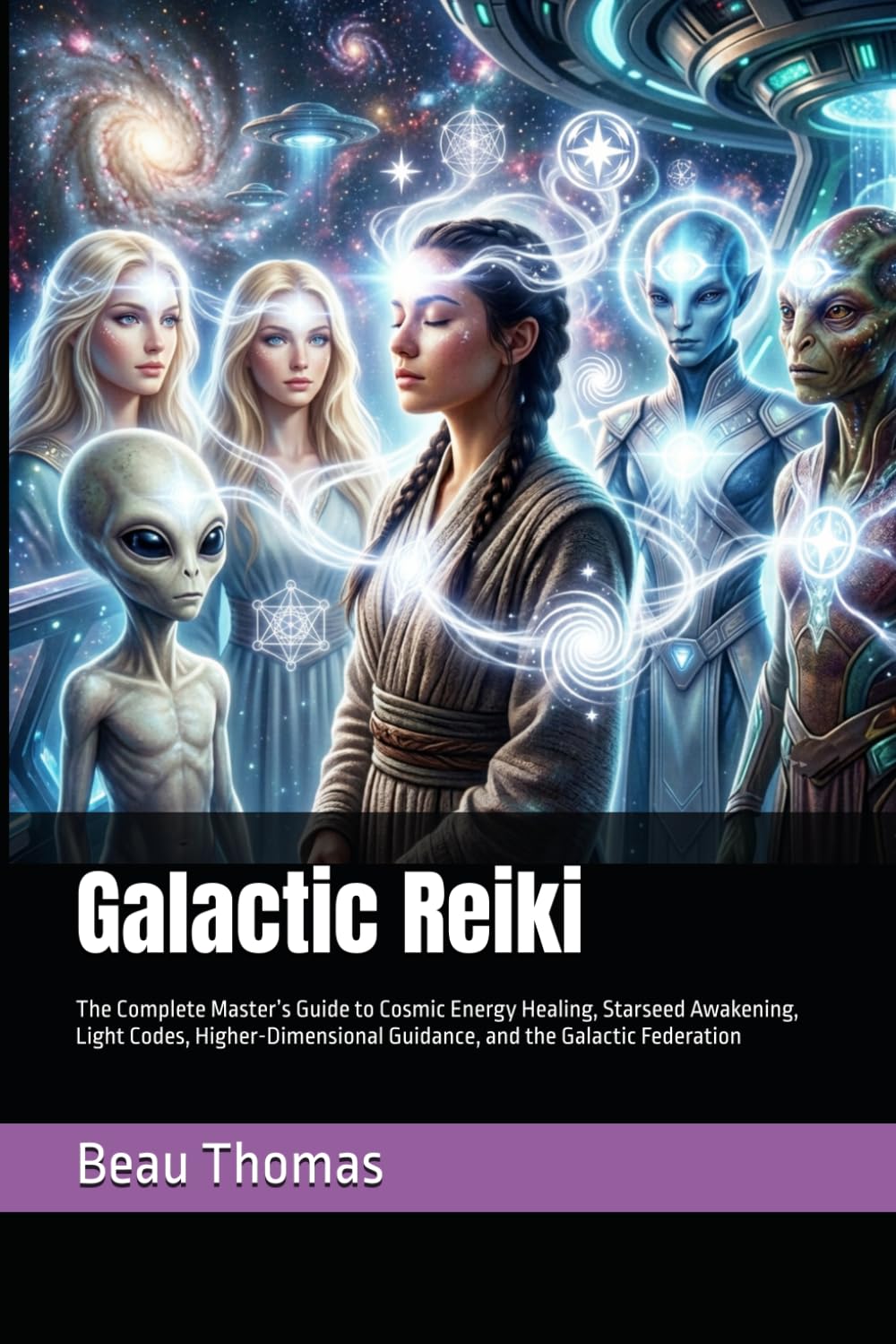 Galactic Reiki: The Complete Master’s Guide to Cosmic Energy Healing, Starseed Awakening, Light Codes, Higher-Dimensional Guidance, and the Galactic Federation (Galactic Reiki Collection)