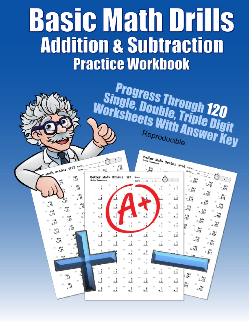 Basic Math Drills Addition & Subtraction Practice Workbook: Progress Through 120 Single, Double, Triple Digit Worksheets With Answer Key Reproducible ... Quick Arithmetic Worksheets With Answer Key)