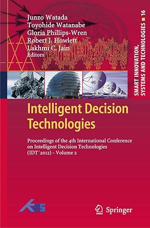 Intelligent Decision Technologies: Proceedings of the 4th International Conference on Intelligent Decision Technologies (IDT´2012) - Volume 2: 16 2012th Edition Intelligent Decision Technologies: Proceedings of the 4th International Conference on Intelligent Decision Technologies (IDT´2012) - Volume 2: 16 2012th Edition book cover