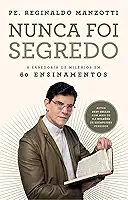 Nunca foi segredo: A sabedoria de Milênios em 60 ensinamentos