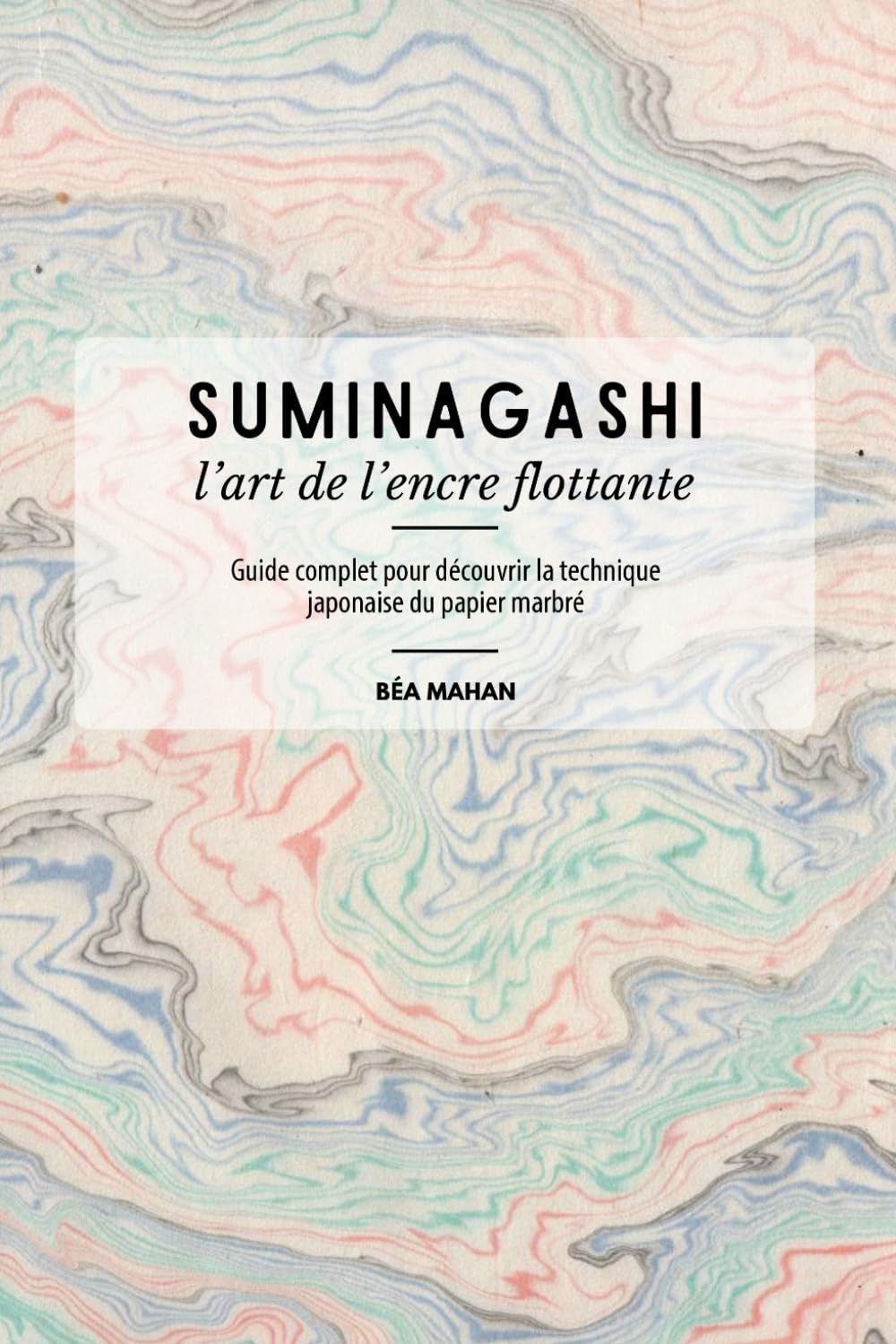 Suminagashi: L’art de l’encre flottante: Guide complet du marbrage japonais sur papier
