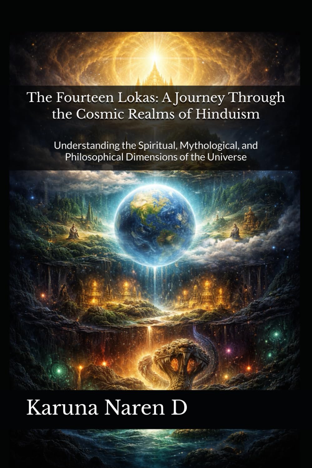 The Fourteen Lokas: A Journey Through the Cosmic Realms of Hinduism: Understanding the Spiritual, Mythological, and Philosophical Dimensions of the Universe