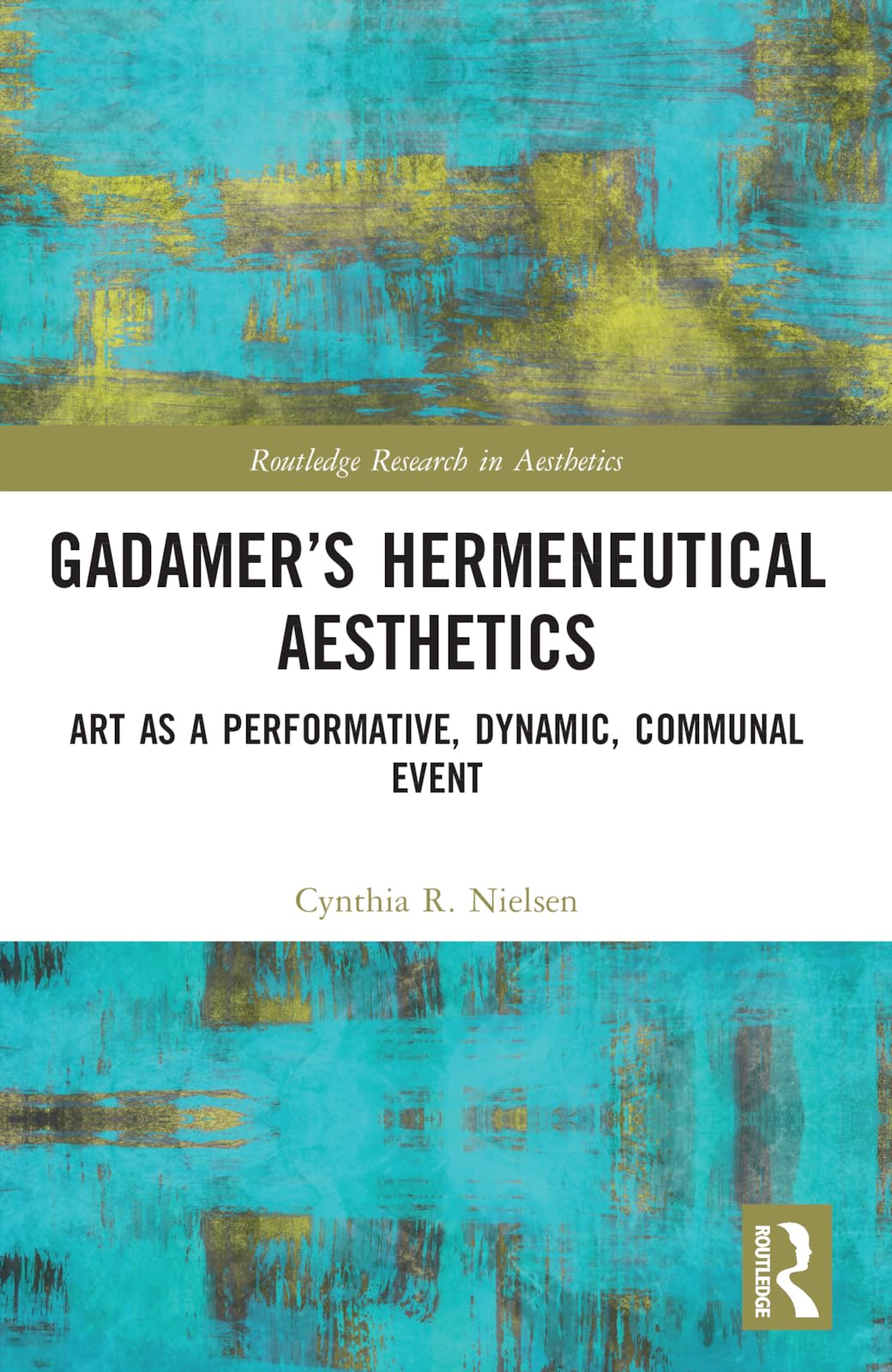 Gadamer’s Hermeneutical Aesthetics: Art as a Performative, Dynamic, Communal Event (Routledge Research in Aesthetics)