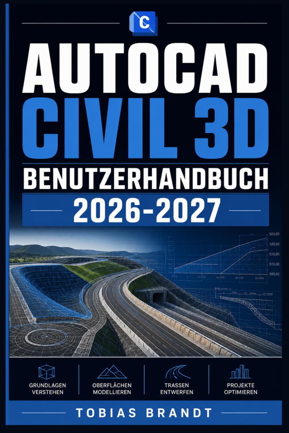 AUTOCAD CIVIL 3D BENUTZERHANDBUCH 2026-2027: Ein praktisches Schritt-für-Schritt Handbuch für die schnelle Einrichtung und einen reibungslosen Betrieb für Anfänger