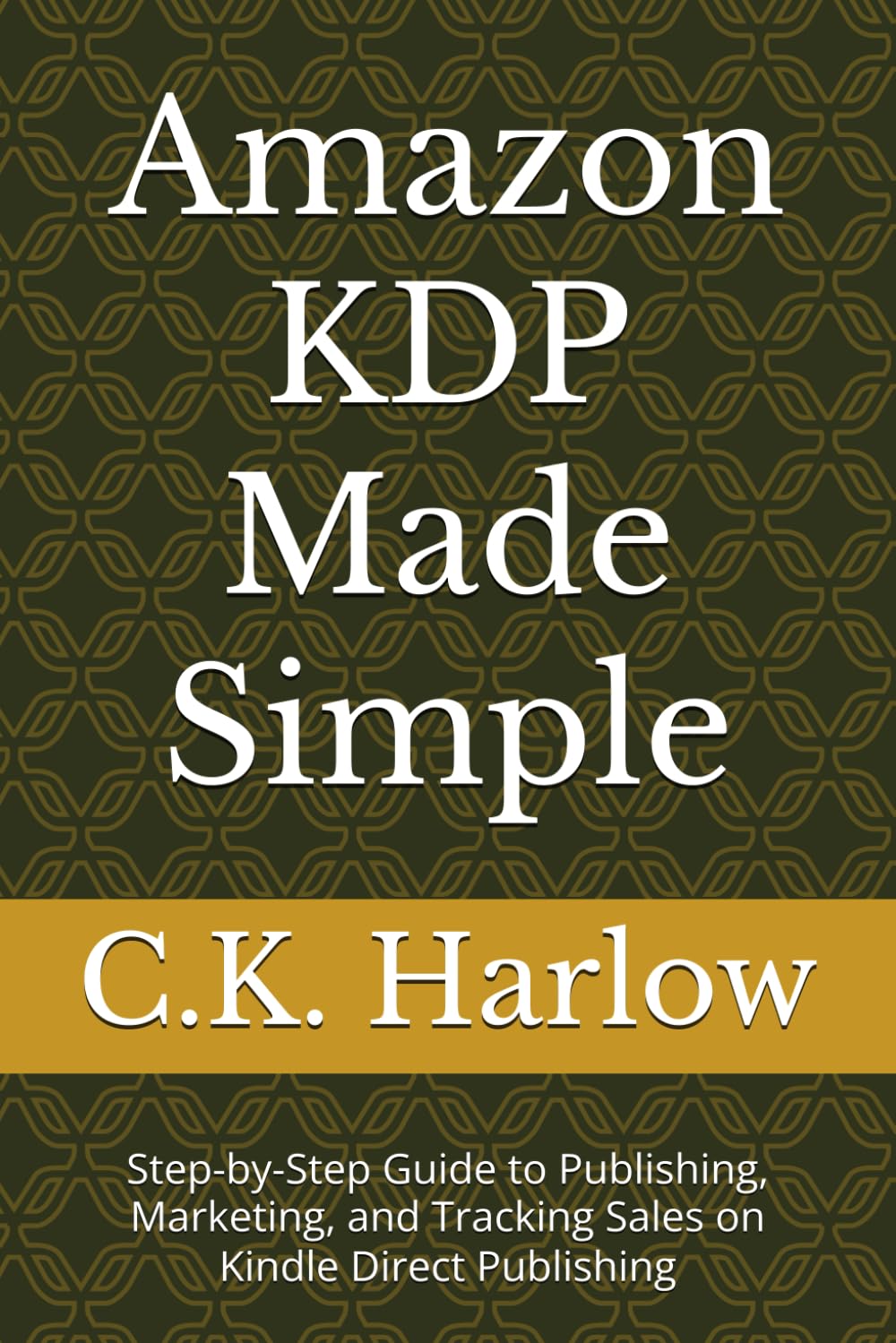 Amazon KDP Made Simple: Step-by-Step Guide to Publishing, Marketing, and Tracking Sales on Kindle Direct Publishing
