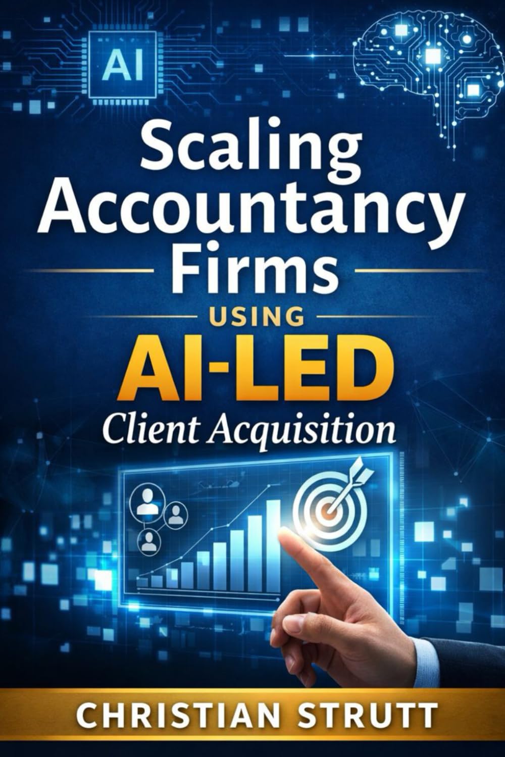 Scaling Accountancy Firms Using AI-Led Client Acquisition: A practical framework for using AI to identify prospects, outreach, automate workflows, and ... firms (Financial Services Marketing)