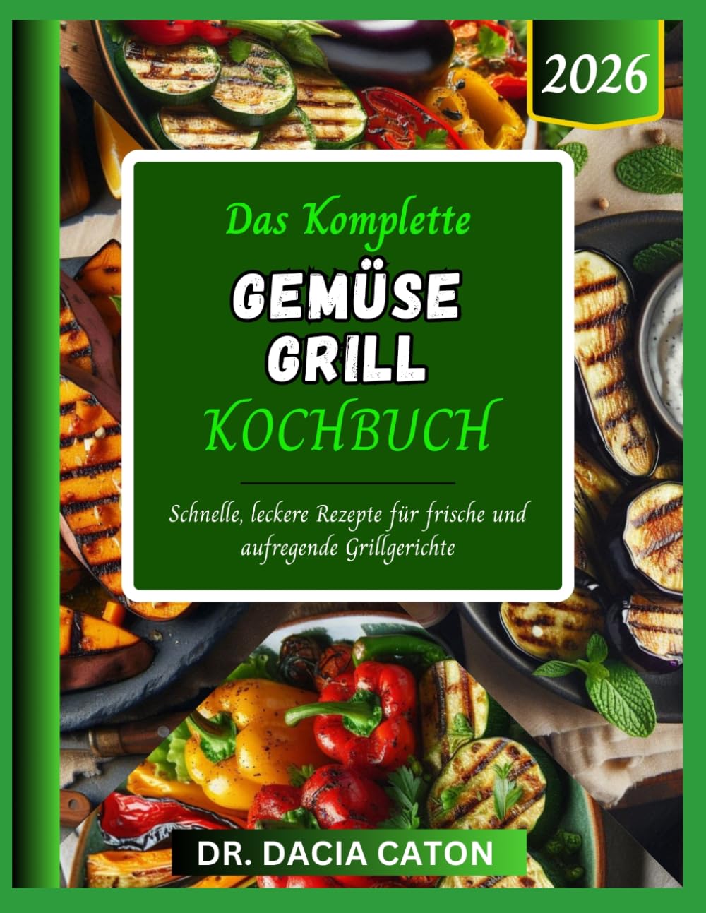 DAS KOMPLETTE GEMÜSE GRILL KOCHBUCH: Schnelle, leckere Rezepte für frische und aufregende Grillgerichte