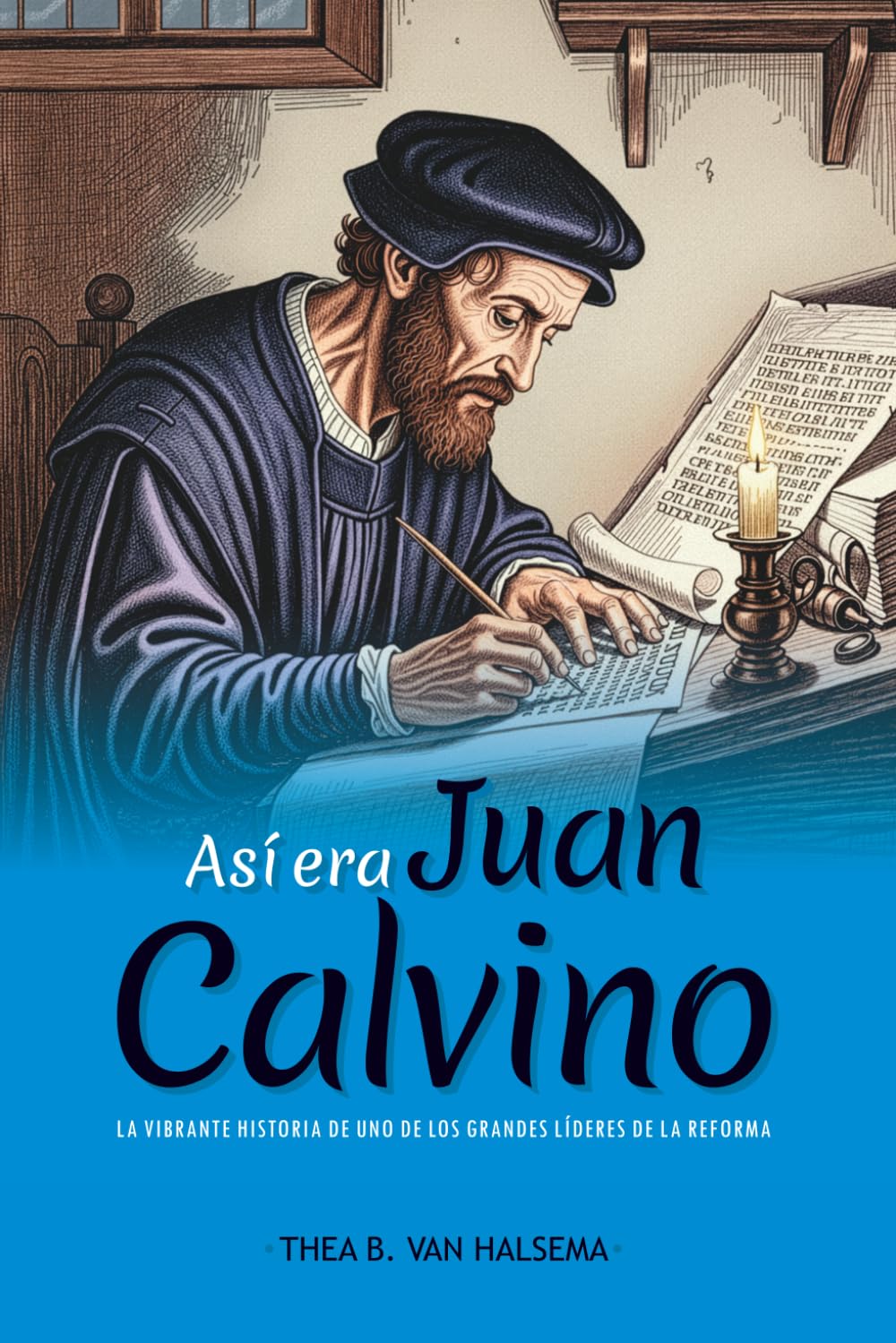 Así era Juan Calvino: La vibrante historia de uno de los grandes líderes de la Reforma