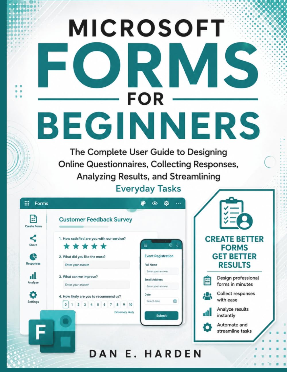 MICROSOFT FORMS FOR BEGINNERS: The Complete User Guide to Designing Online Questionnaires, Collecting Responses, Analyzing Results, and Streamlining ... Tasks (The Complete Microsoft Guide Series)