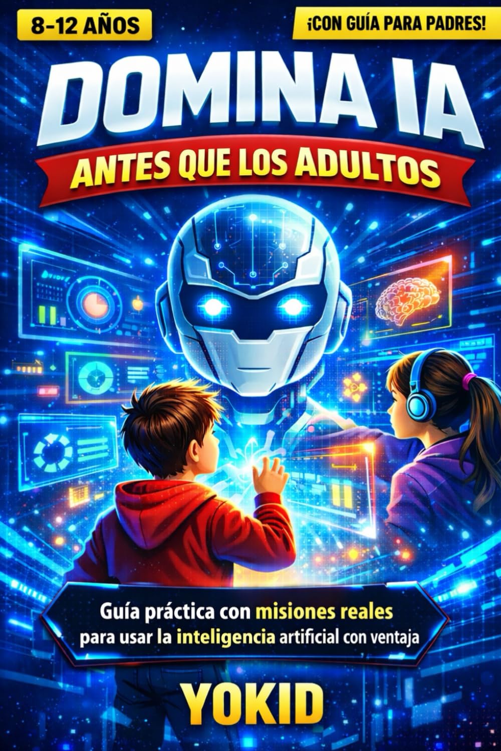 DOMINA LA IA ANTES QUE LOS ADULTOS: Guía práctica con misiones reales para usar la inteligencia artificial con ventaja