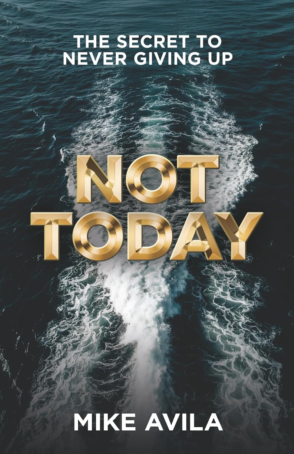 Not Today: The Secret to Never Giving Up