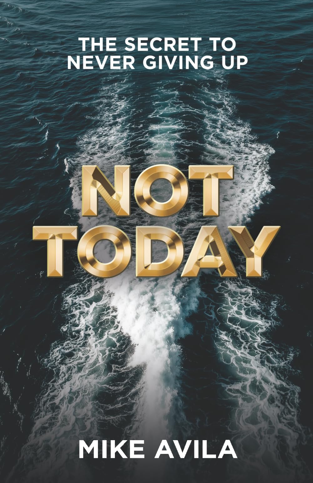 Not Today: The Secret to Never Giving Up